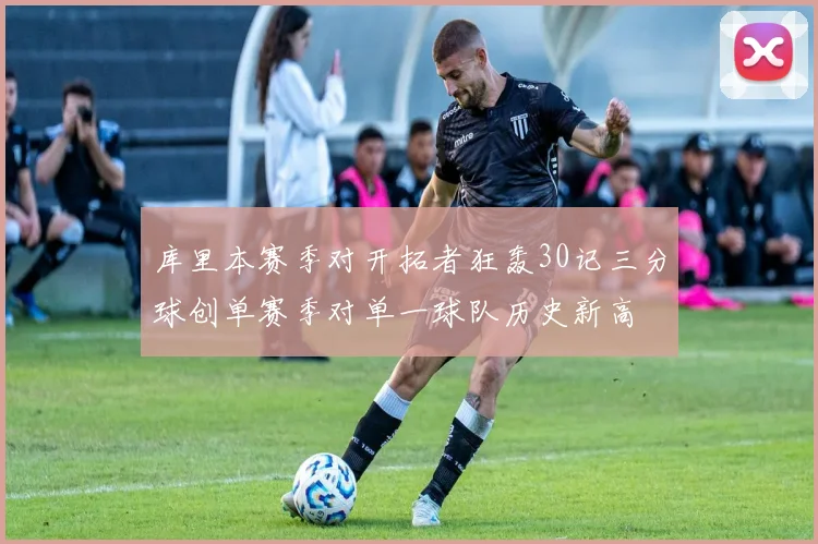 库里本赛季对开拓者狂轰30记三分球创单赛季对单一球队历史新高