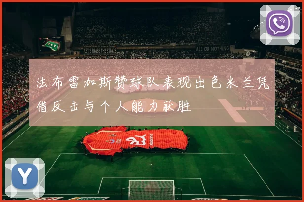 法布雷加斯赞球队表现出色米兰凭借反击与个人能力获胜