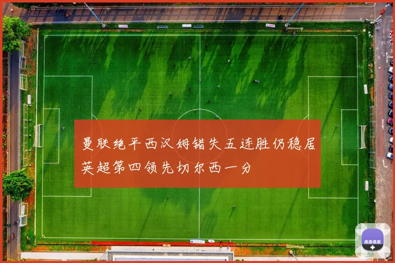 曼联绝平西汉姆错失五连胜仍稳居英超第四领先切尔西一分